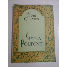 LUMEA  POLIFONIEI  -  Liviu  COMES  -  Bucuresti Editura Muzicala, 1984  